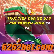 truc tiep dua xe dap cup truyen hinh 2024