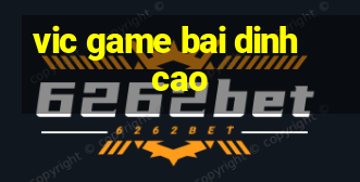 vic game bai dinh cao