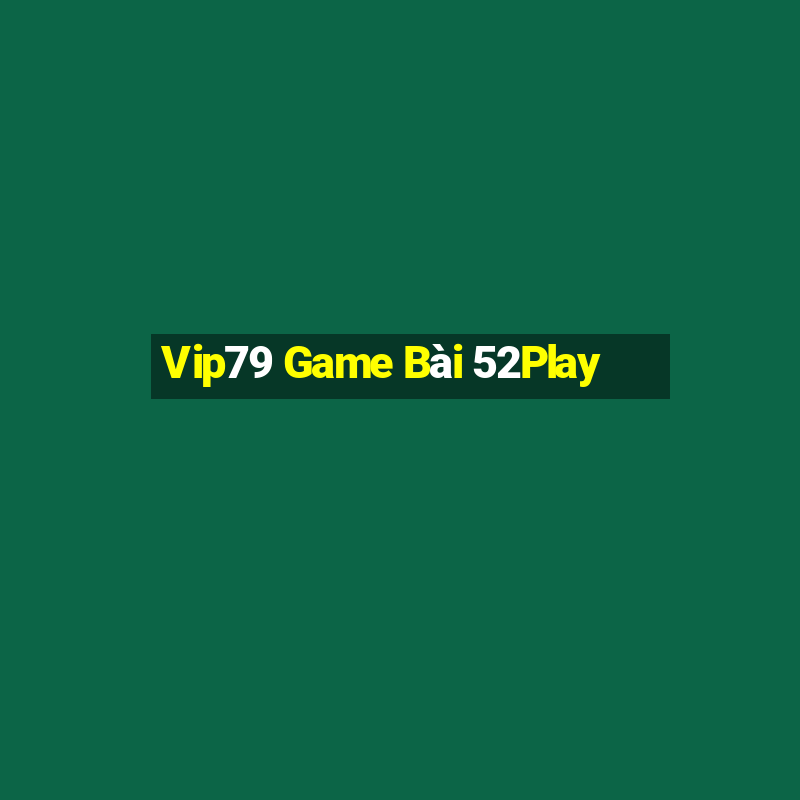 Vip79 Game Bài 52Play