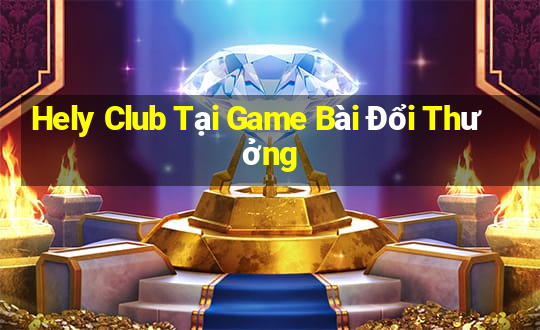 Hely Club Tại Game Bài Đổi Thưởng