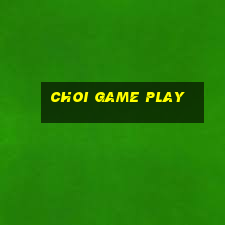 choi game play