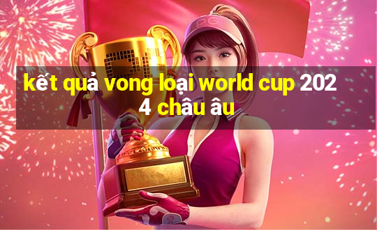 kết quả vong loại world cup 2024 châu âu