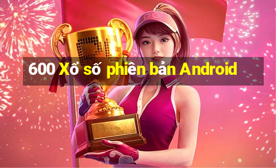 600 Xổ số phiên bản Android