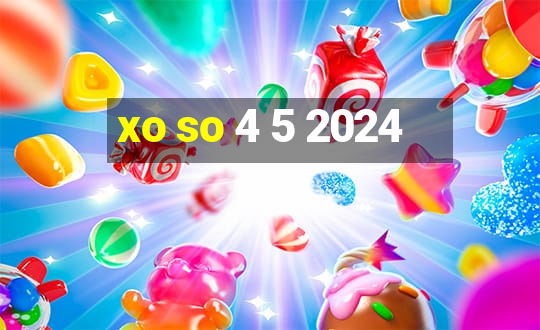 xo so 4 5 2024