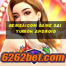 Gembaicom Game Bài Yugioh Android