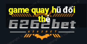 game quay hũ đổi thẻ