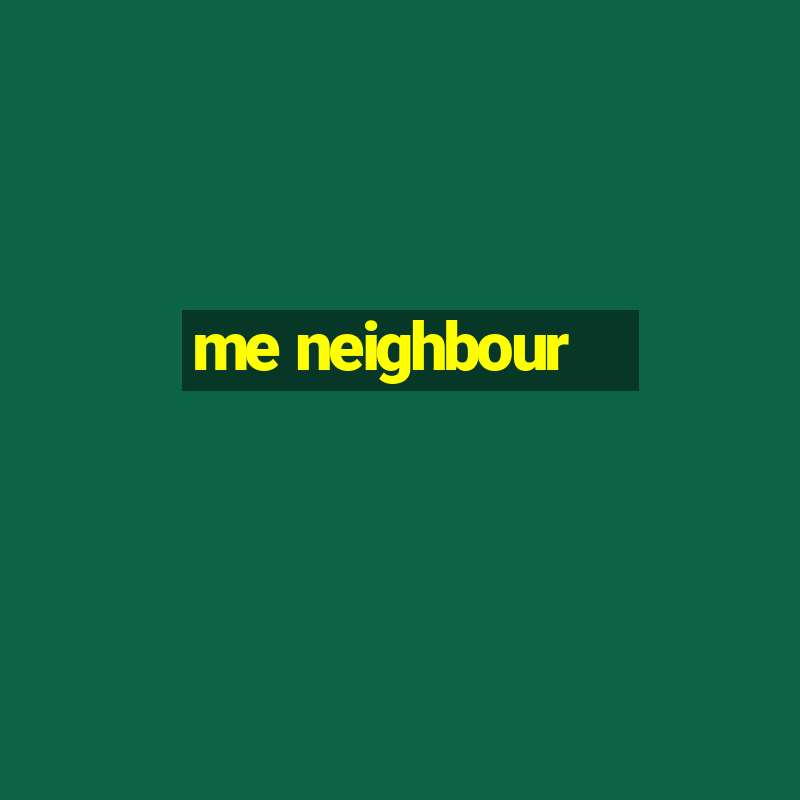 me neighbour