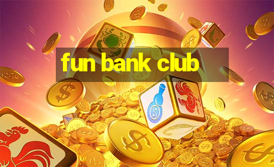 fun bank club