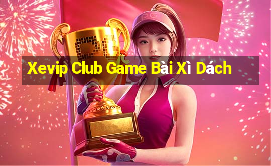 Xevip Club Game Bài Xì Dách