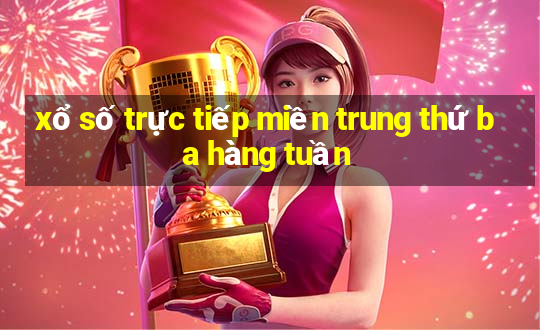 xổ số trực tiếp miền trung thứ ba hàng tuần