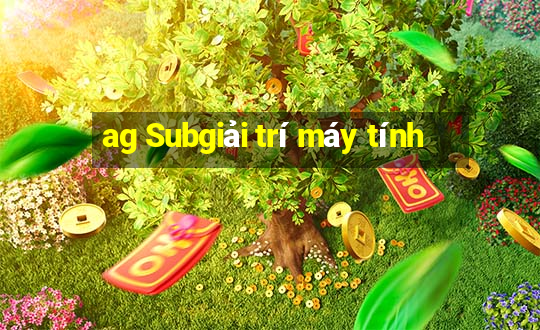 ag Subgiải trí máy tính