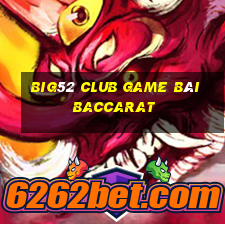 Big52 Club Game Bài Baccarat