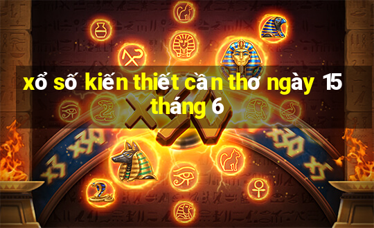 xổ số kiến thiết cần thơ ngày 15 tháng 6