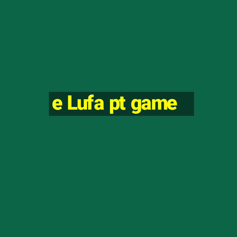 e Lufa pt game