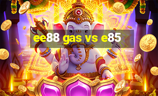 ee88 gas vs e85