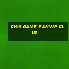 chơi game fanvip club