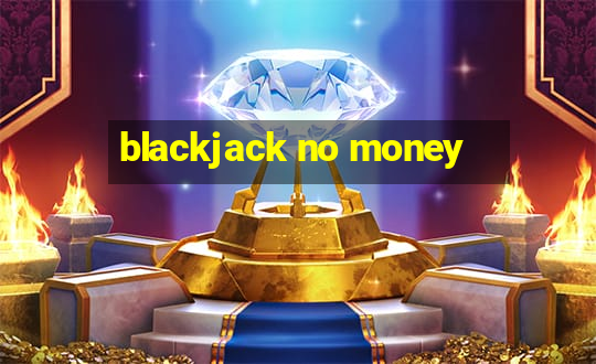 blackjack no money