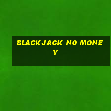 blackjack no money