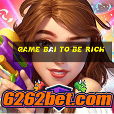 game bài to be rich