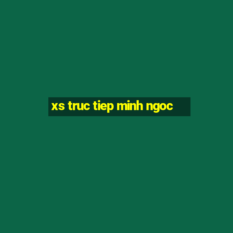 xs truc tiep minh ngoc