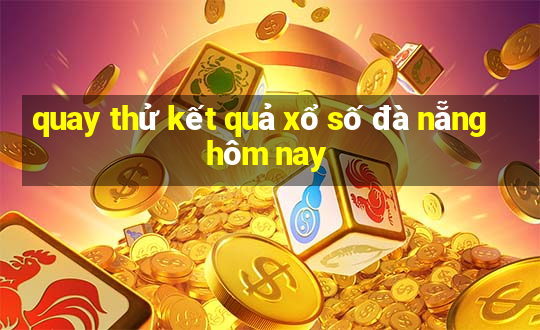 quay thử kết quả xổ số đà nẵng hôm nay