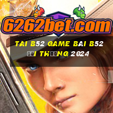 Tai B52 Game Bài B52 Đổi Thưởng 2024