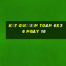 kết quả Điện Toán 6x36 ngày 10