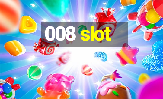 008 slot