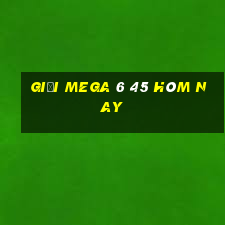 giải mega 6 45 hôm nay