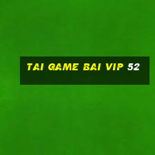 tai game bai vip 52