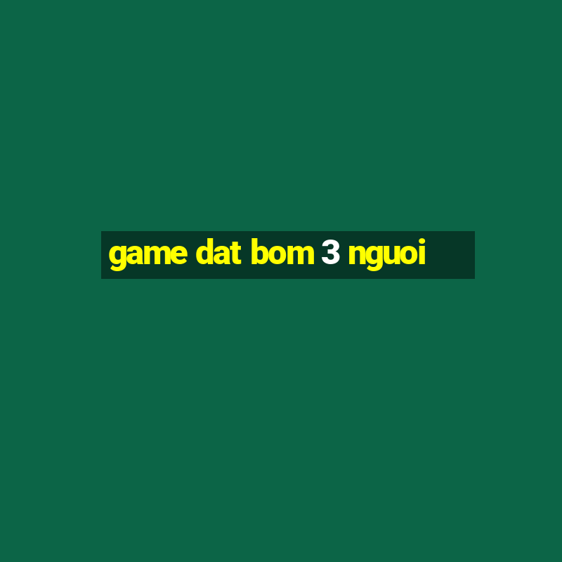 game dat bom 3 nguoi