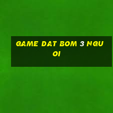 game dat bom 3 nguoi