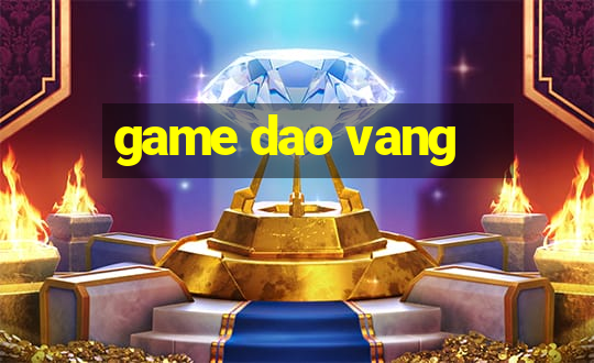 game dao vang