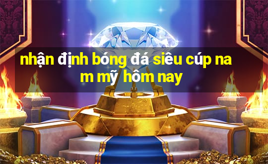 nhận định bóng đá siêu cúp nam mỹ hôm nay