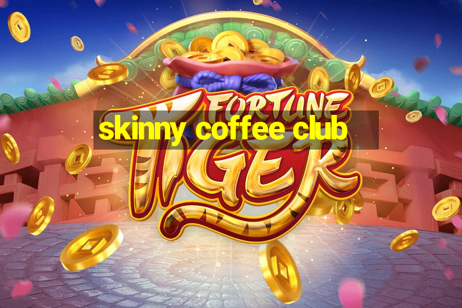 skinny coffee club