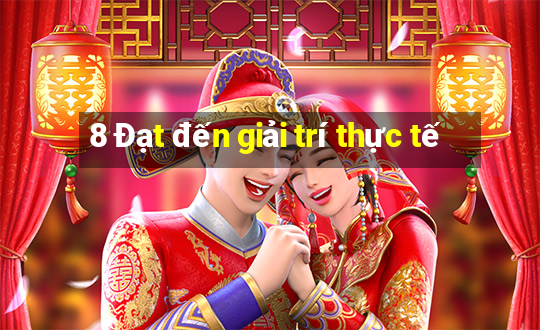 8 Đạt đến giải trí thực tế