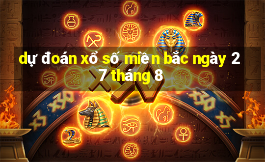 dự đoán xổ số miền bắc ngày 27 tháng 8