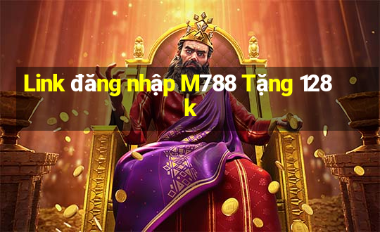 Link đăng nhập M788 Tặng 128k