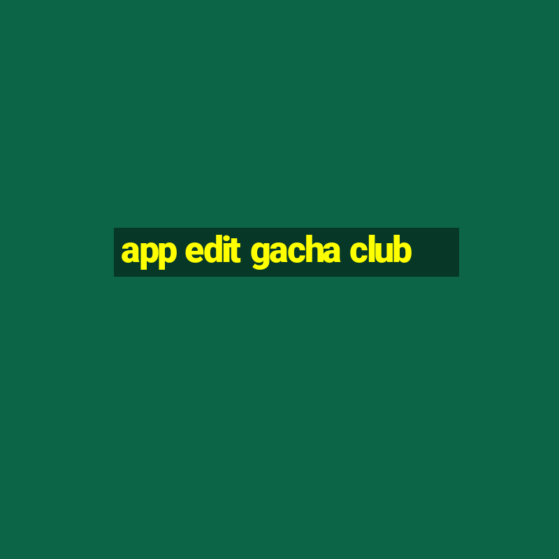 app edit gacha club