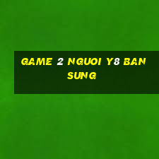 game 2 nguoi y8 ban sung