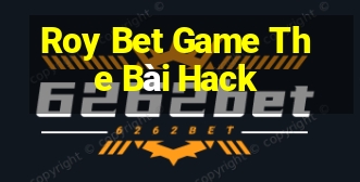 Roy Bet Game The Bài Hack