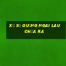 xổ số quảng ngãi lâu chưa ra