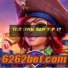 tiết đinh san tập 17