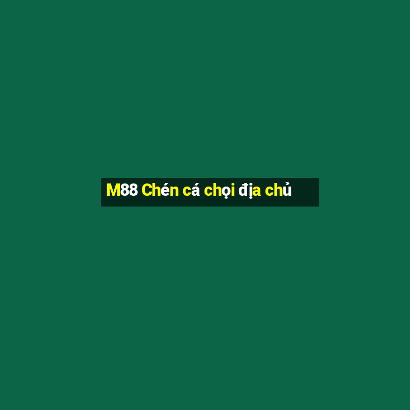 M88 Chén cá chọi địa chủ