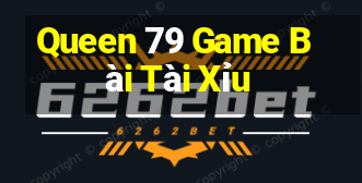 Queen 79 Game Bài Tài Xỉu