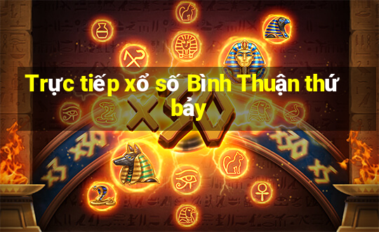 Trực tiếp xổ số Bình Thuận thứ bảy