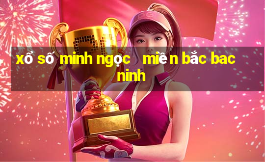 xổ số minh ngọc   miền bắc bac ninh