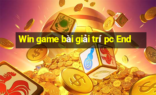 Win game bài giải trí pc End