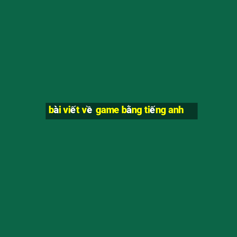 bài viết về game bằng tiếng anh