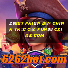 20bet Phiên bản chính thức của Fun88 Caike.com